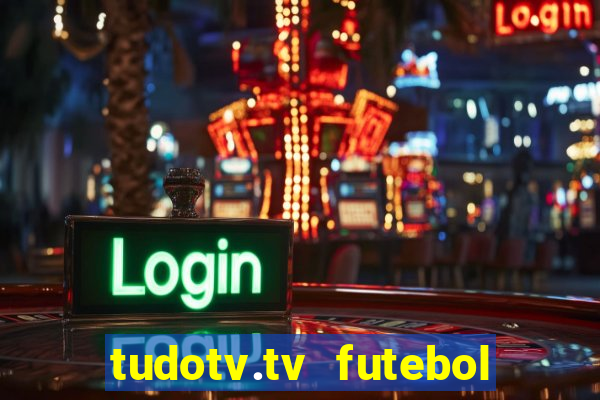 tudotv.tv futebol ao vivo